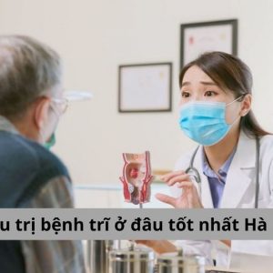 Điều trị bệnh trĩ ở đâu tốt nhất Hà Nội